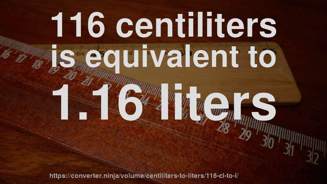 116 centiliters is equivalent to 1.16 liters