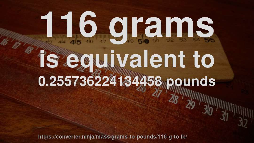 116 grams is equivalent to 0.255736224134458 pounds