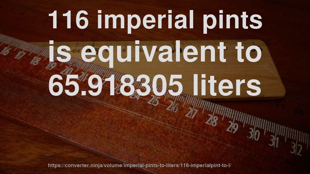 116 imperial pints is equivalent to 65.918305 liters