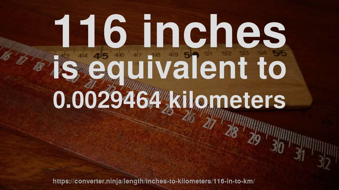116 inches is equivalent to 0.0029464 kilometers