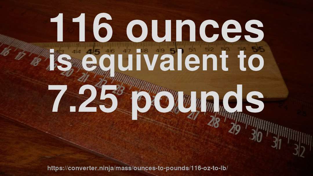 116 ounces is equivalent to 7.25 pounds