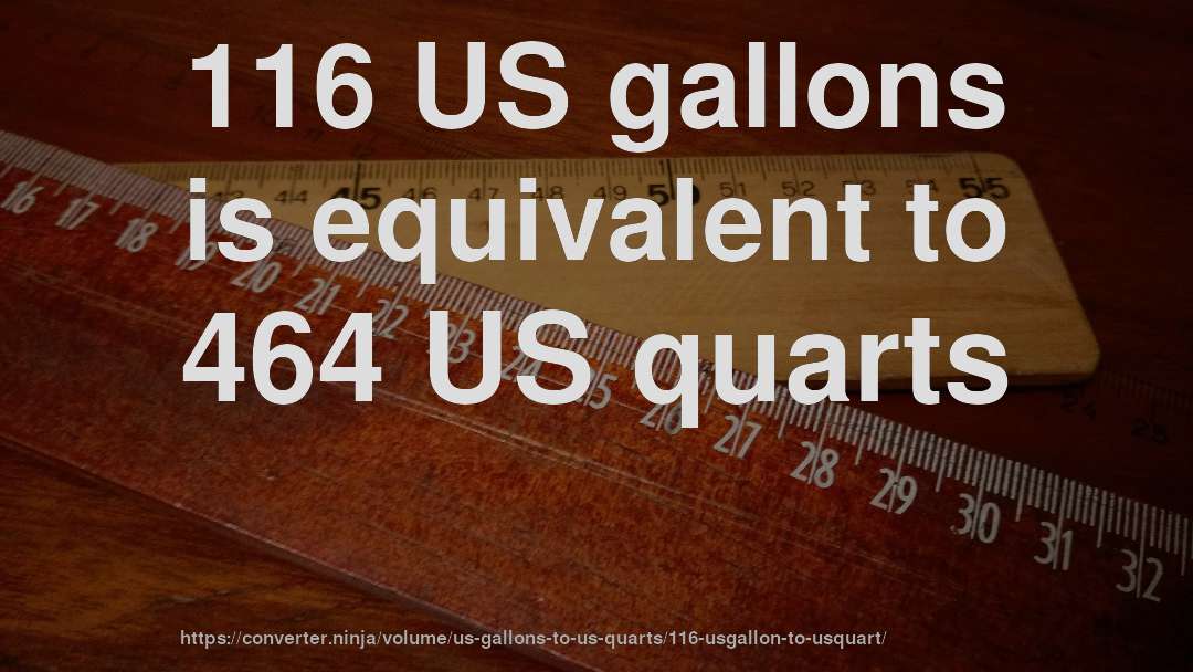 116 US gallons is equivalent to 464 US quarts