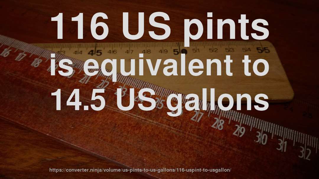 116 US pints is equivalent to 14.5 US gallons