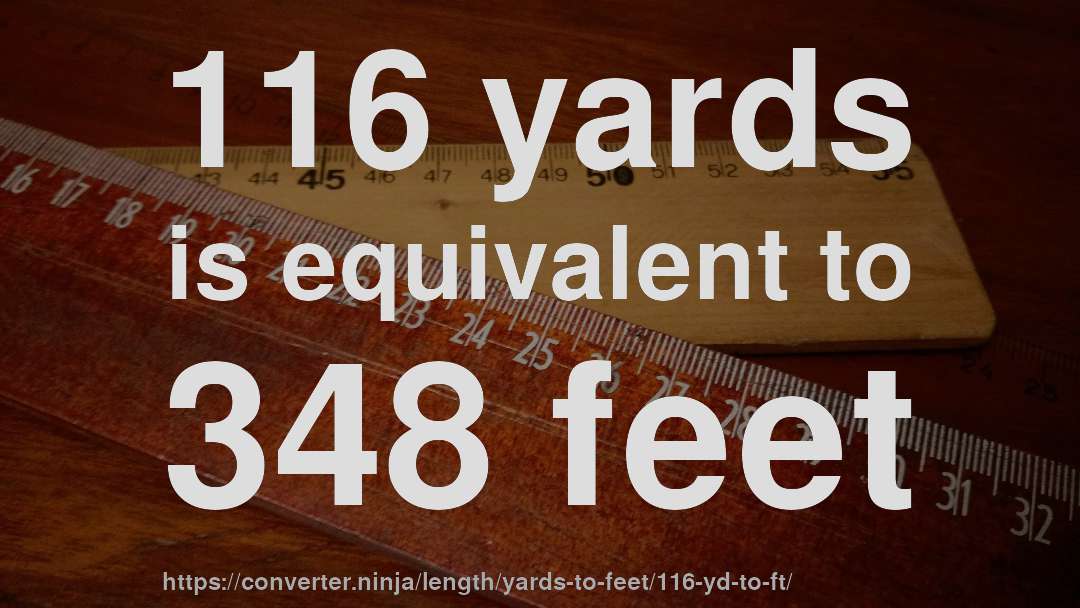 116 yards is equivalent to 348 feet