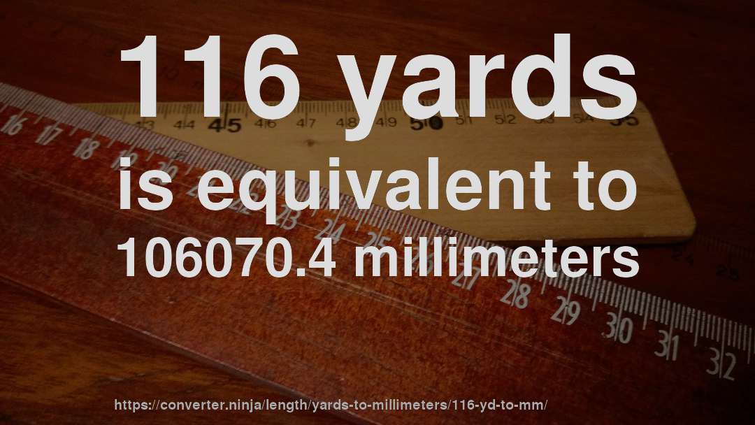 116 yards is equivalent to 106070.4 millimeters