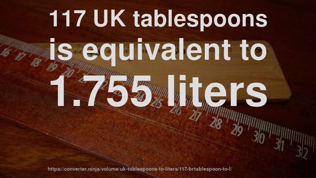 117 UK tablespoons is equivalent to 1.755 liters