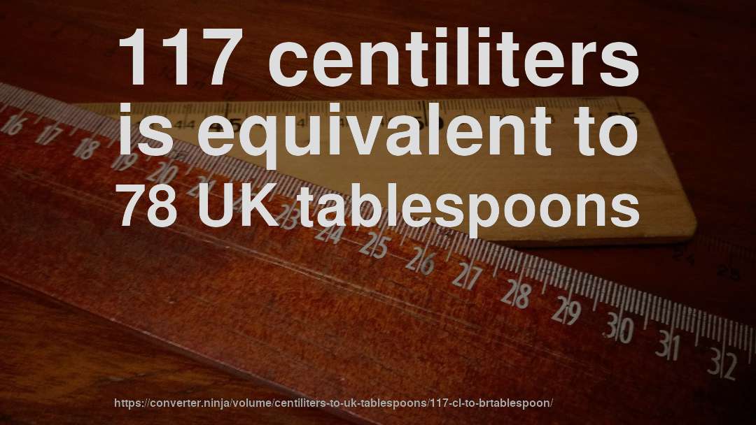 117 centiliters is equivalent to 78 UK tablespoons