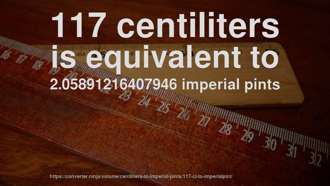 117 centiliters is equivalent to 2.05891216407946 imperial pints