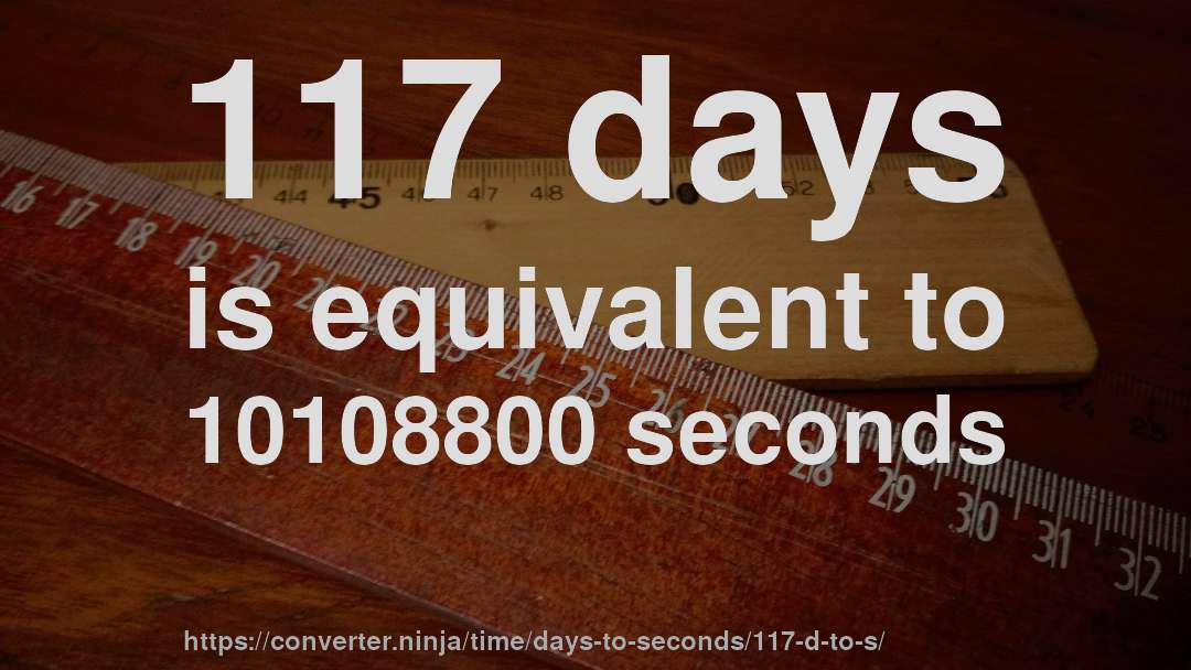 117 days is equivalent to 10108800 seconds