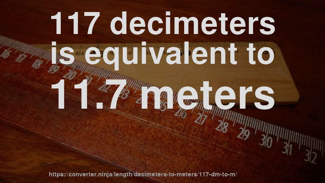 117 decimeters is equivalent to 11.7 meters