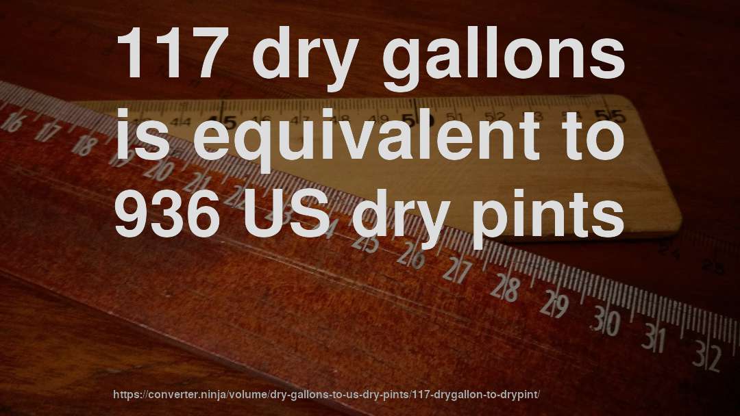 117 dry gallons is equivalent to 936 US dry pints