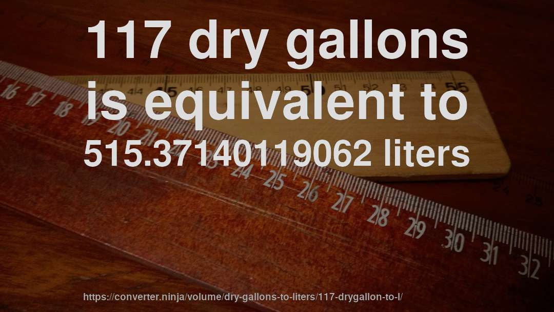 117 dry gallons is equivalent to 515.37140119062 liters