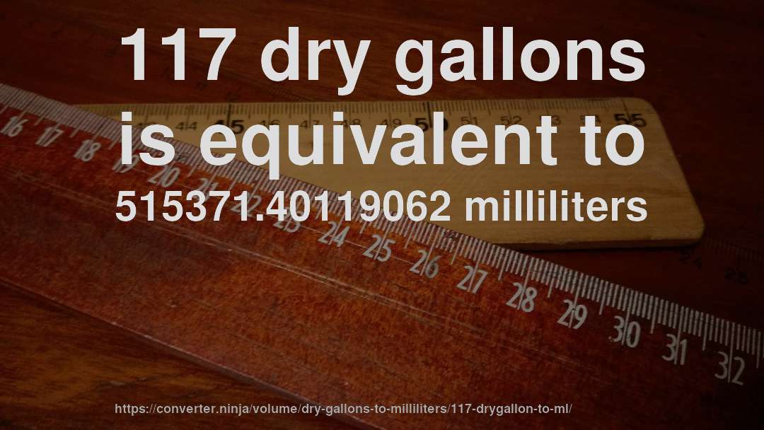 117 dry gallons is equivalent to 515371.40119062 milliliters