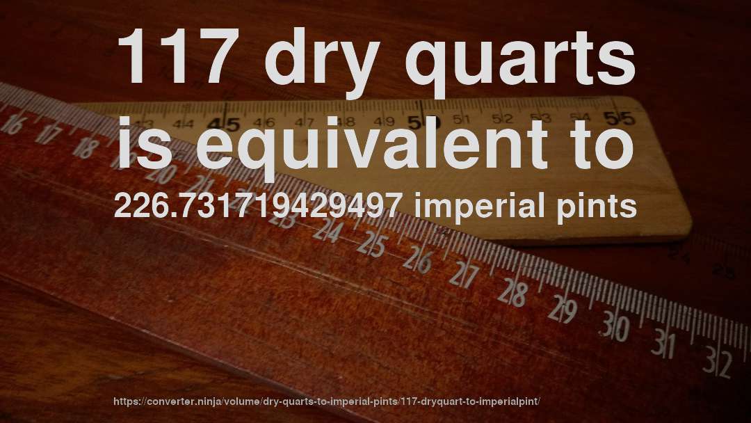 117 dry quarts is equivalent to 226.731719429497 imperial pints