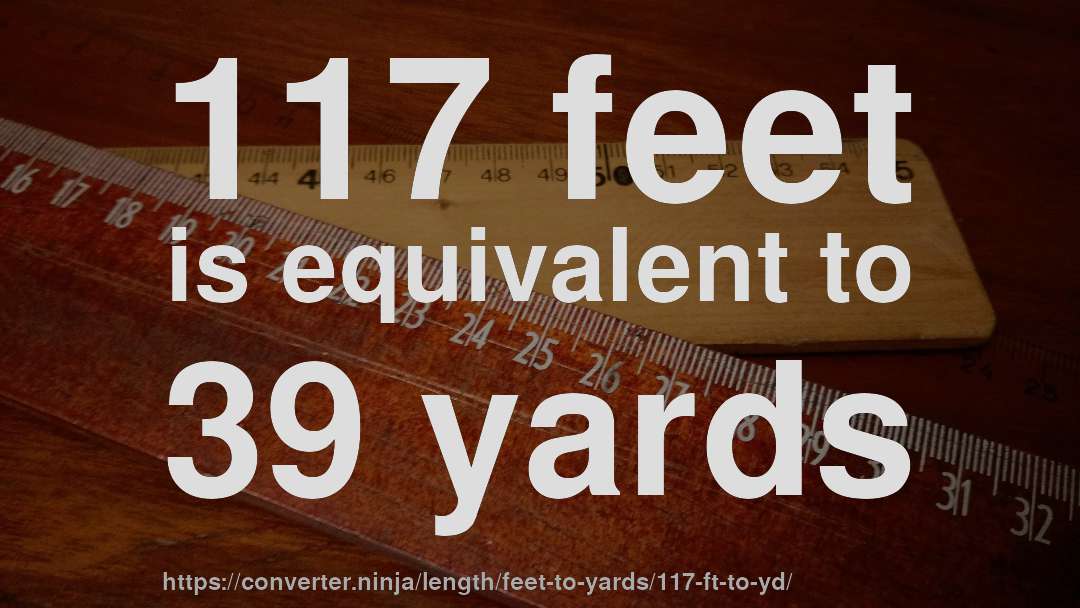 117 feet is equivalent to 39 yards