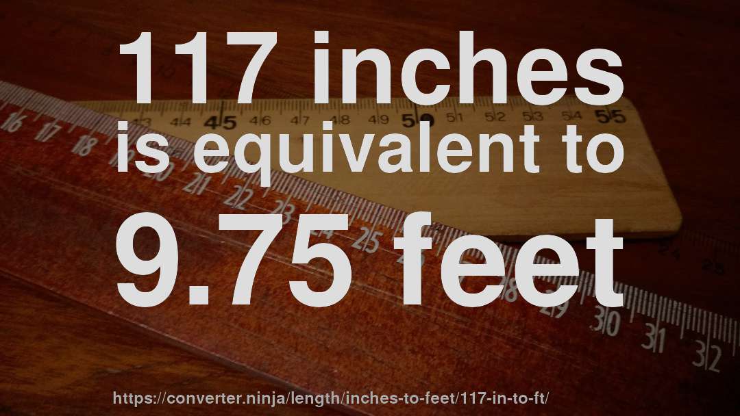 117 inches is equivalent to 9.75 feet