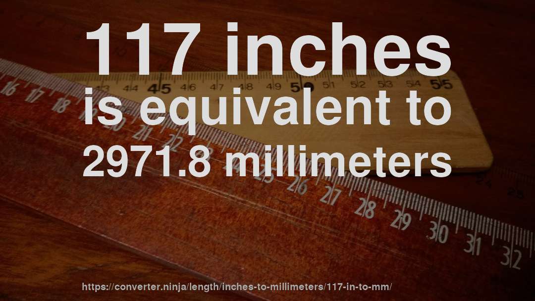 117 inches is equivalent to 2971.8 millimeters