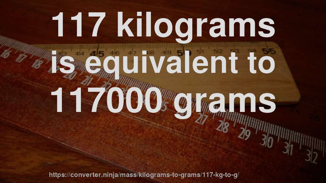 117 kilograms is equivalent to 117000 grams