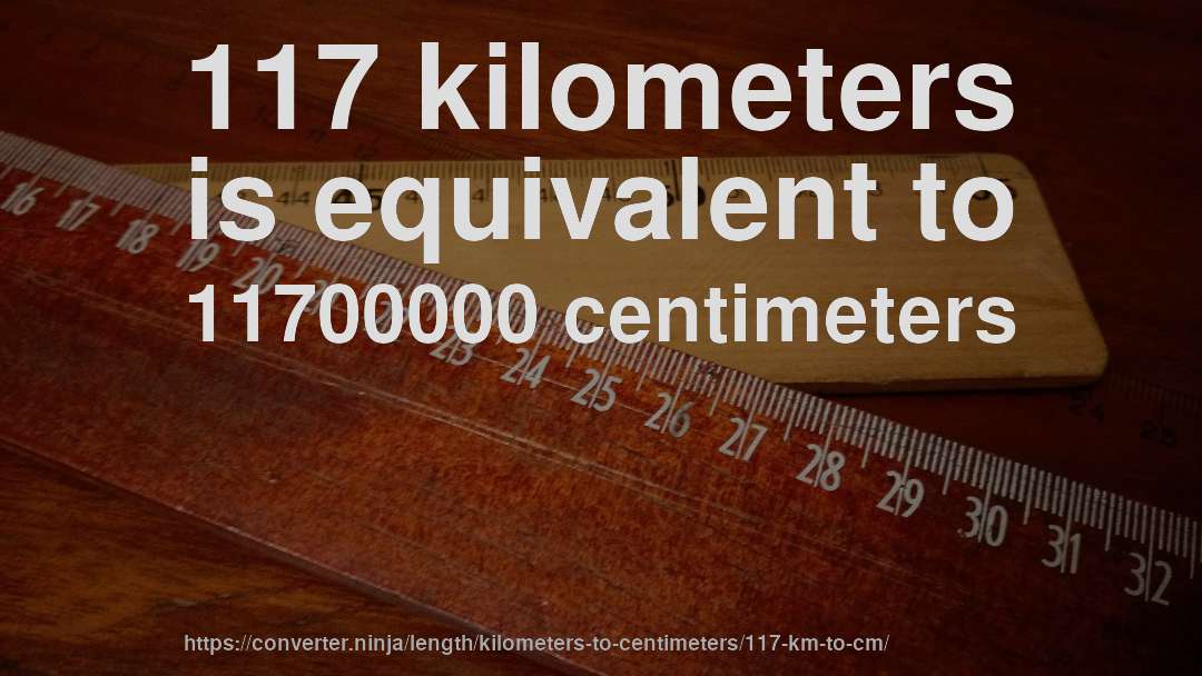 117 kilometers is equivalent to 11700000 centimeters