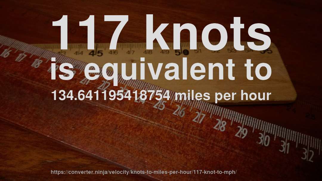 117 knots is equivalent to 134.641195418754 miles per hour