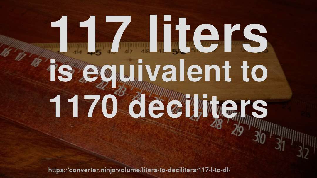 117 liters is equivalent to 1170 deciliters