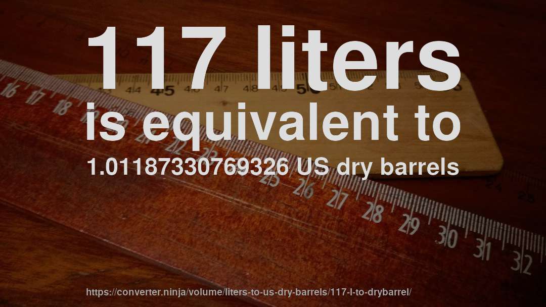 117 liters is equivalent to 1.01187330769326 US dry barrels