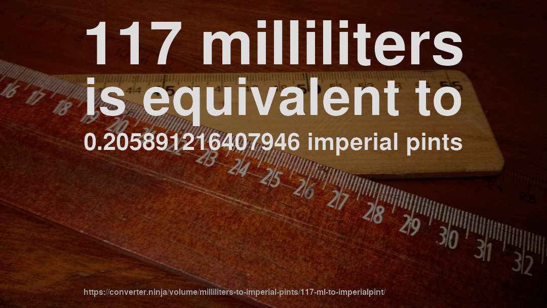 117 milliliters is equivalent to 0.205891216407946 imperial pints