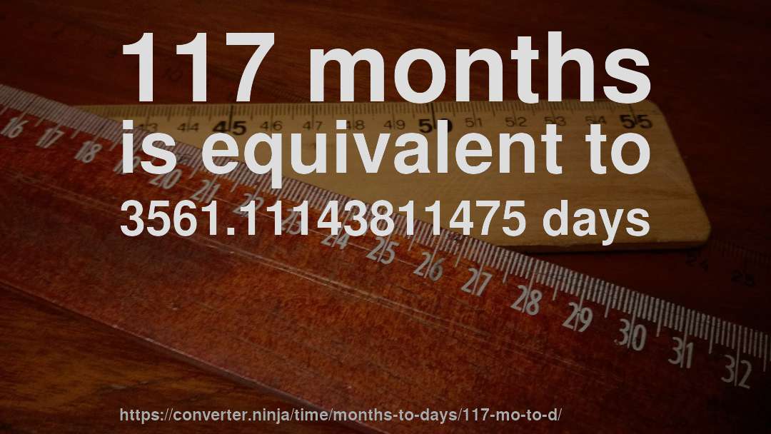 117 months is equivalent to 3561.11143811475 days