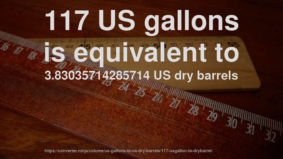 117 US gallons is equivalent to 3.83035714285714 US dry barrels