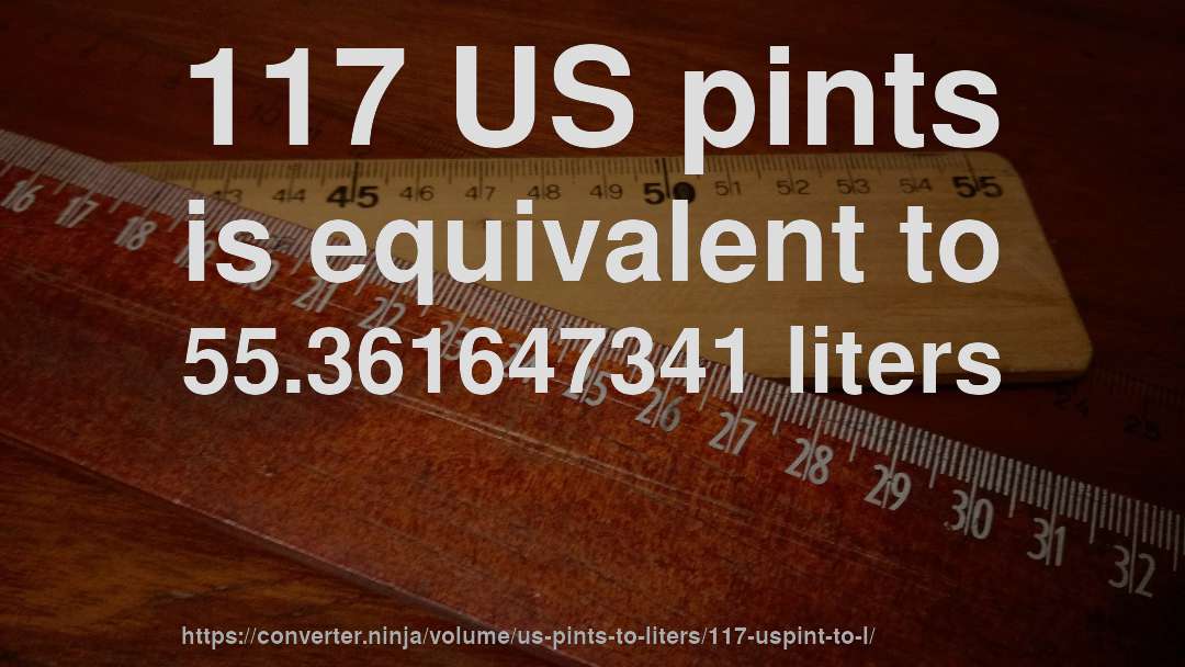 117 US pints is equivalent to 55.361647341 liters