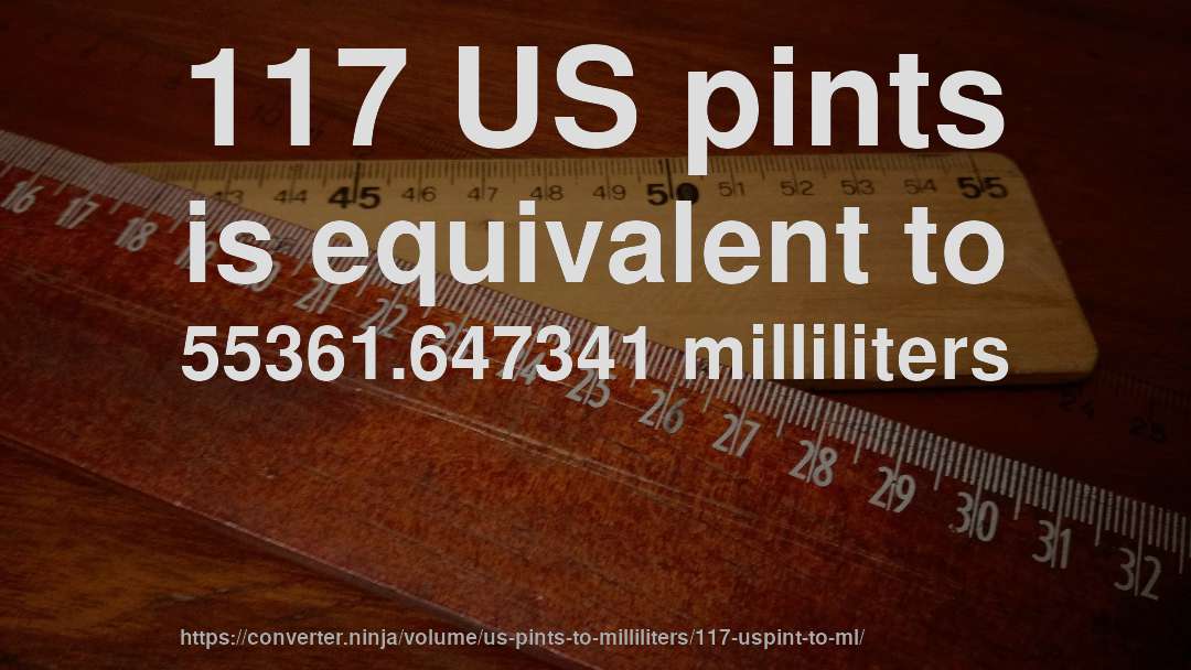 117 US pints is equivalent to 55361.647341 milliliters