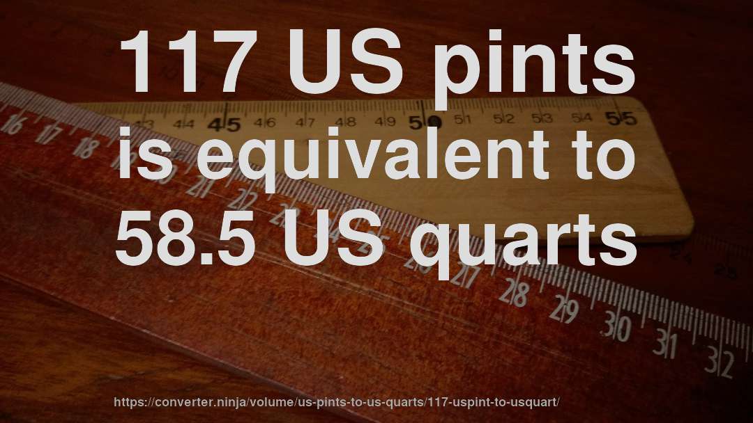 117 US pints is equivalent to 58.5 US quarts