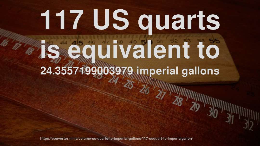 117 US quarts is equivalent to 24.3557199003979 imperial gallons