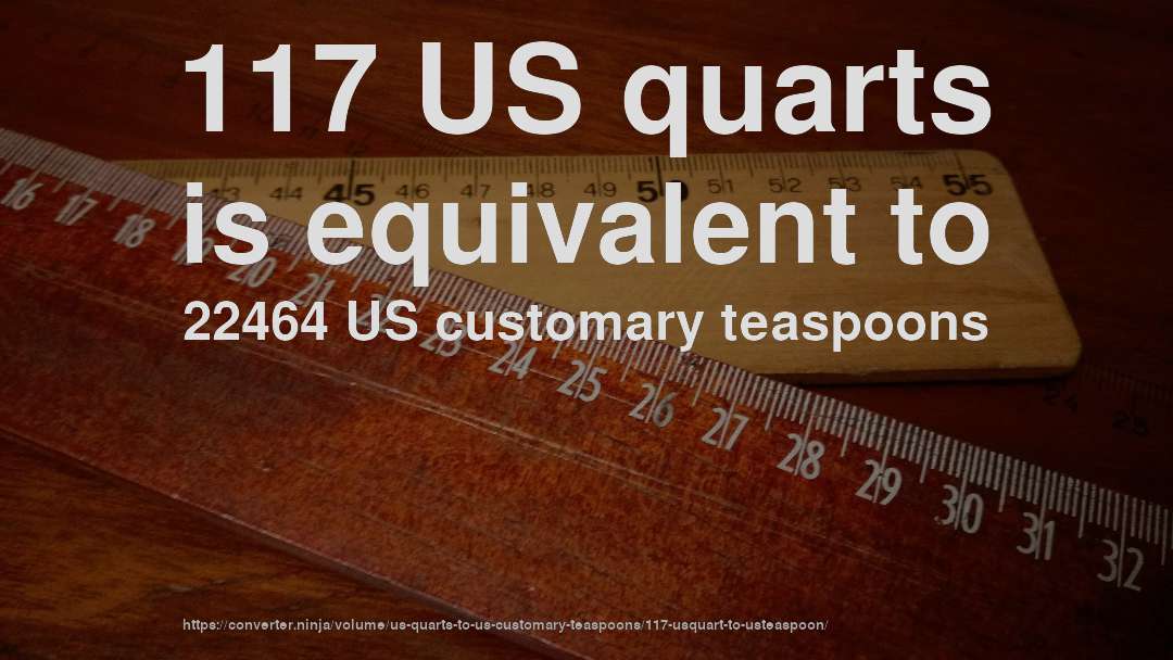 117 US quarts is equivalent to 22464 US customary teaspoons