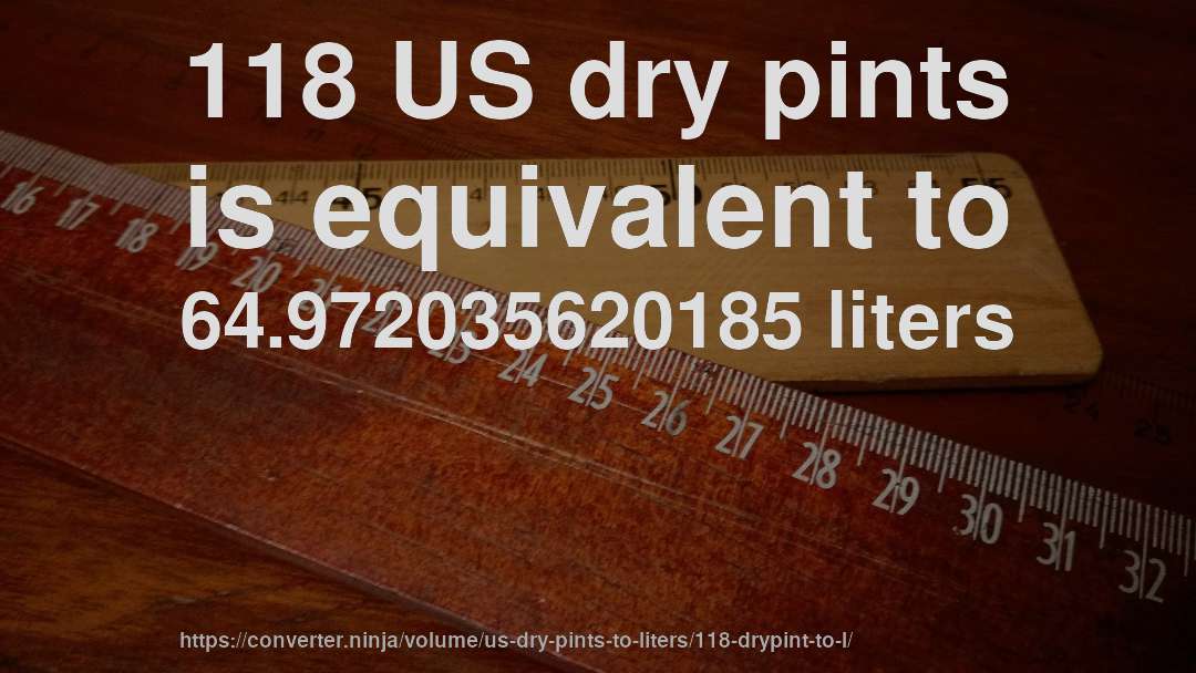 118 US dry pints is equivalent to 64.972035620185 liters