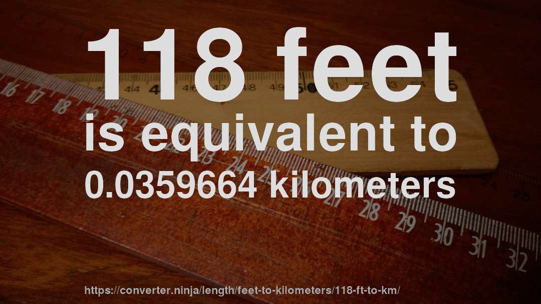 118 feet is equivalent to 0.0359664 kilometers