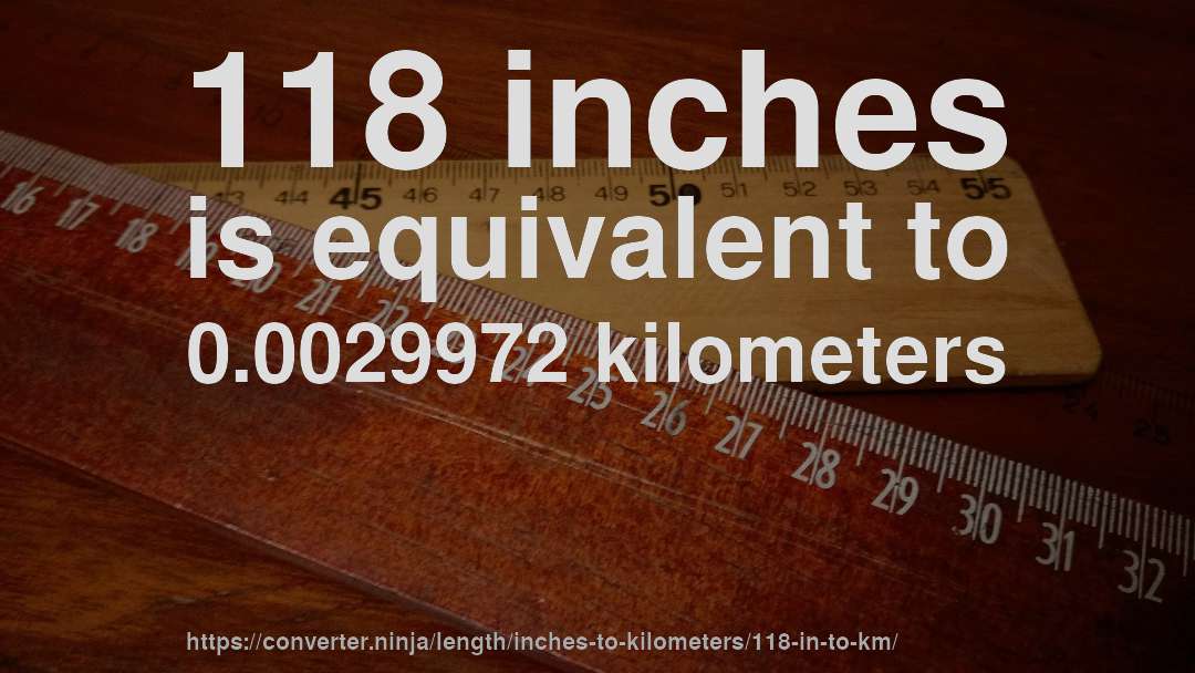 118 inches is equivalent to 0.0029972 kilometers