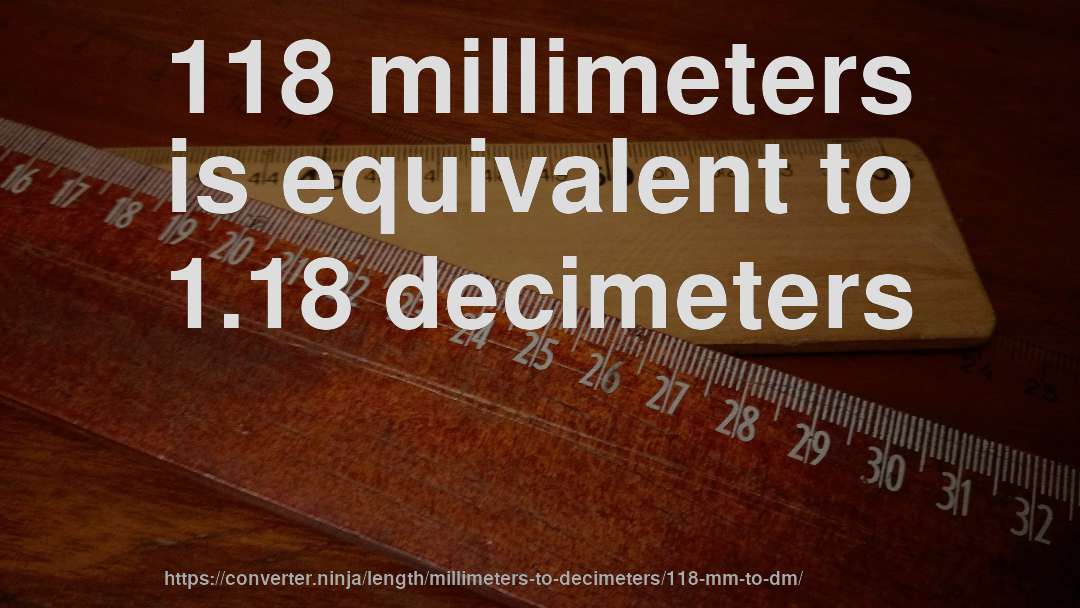 118 millimeters is equivalent to 1.18 decimeters