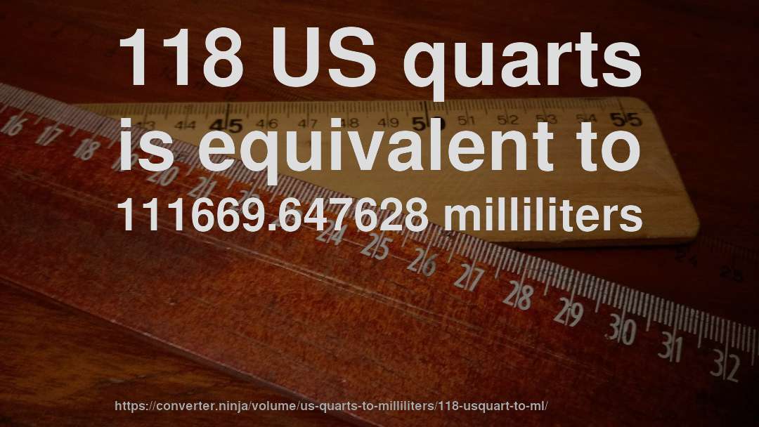118 US quarts is equivalent to 111669.647628 milliliters