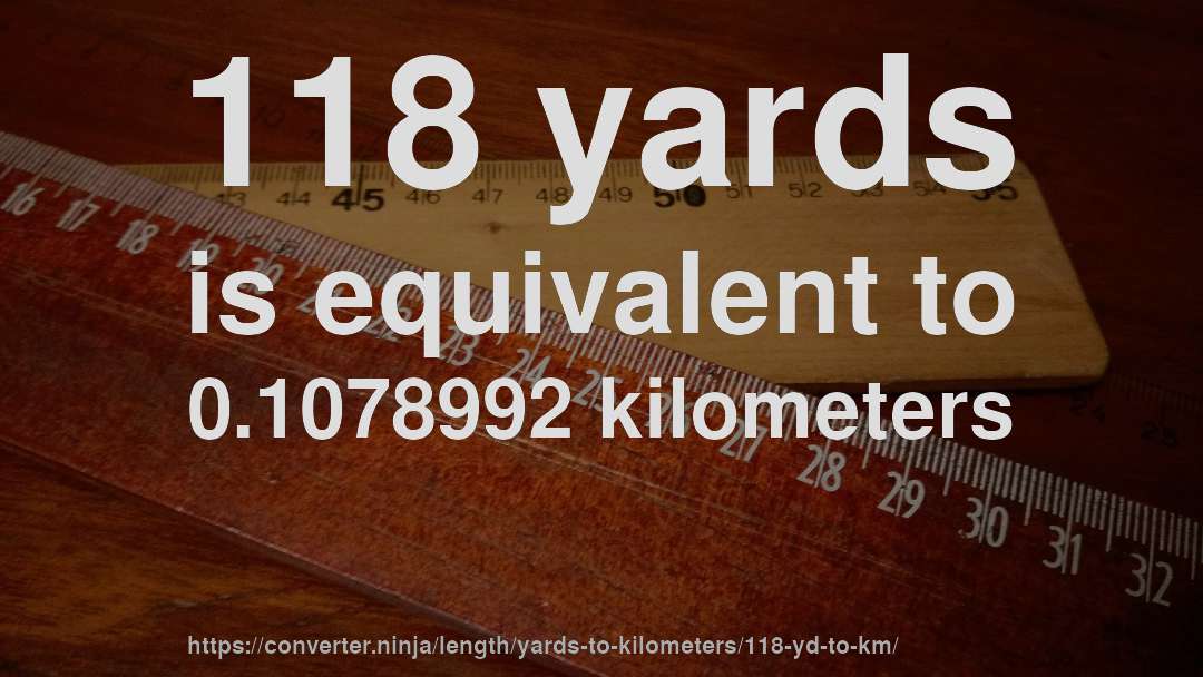 118 yards is equivalent to 0.1078992 kilometers
