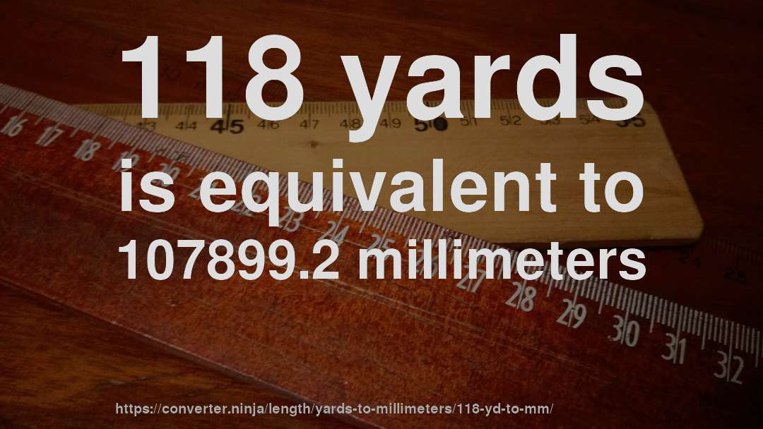 118 yards is equivalent to 107899.2 millimeters