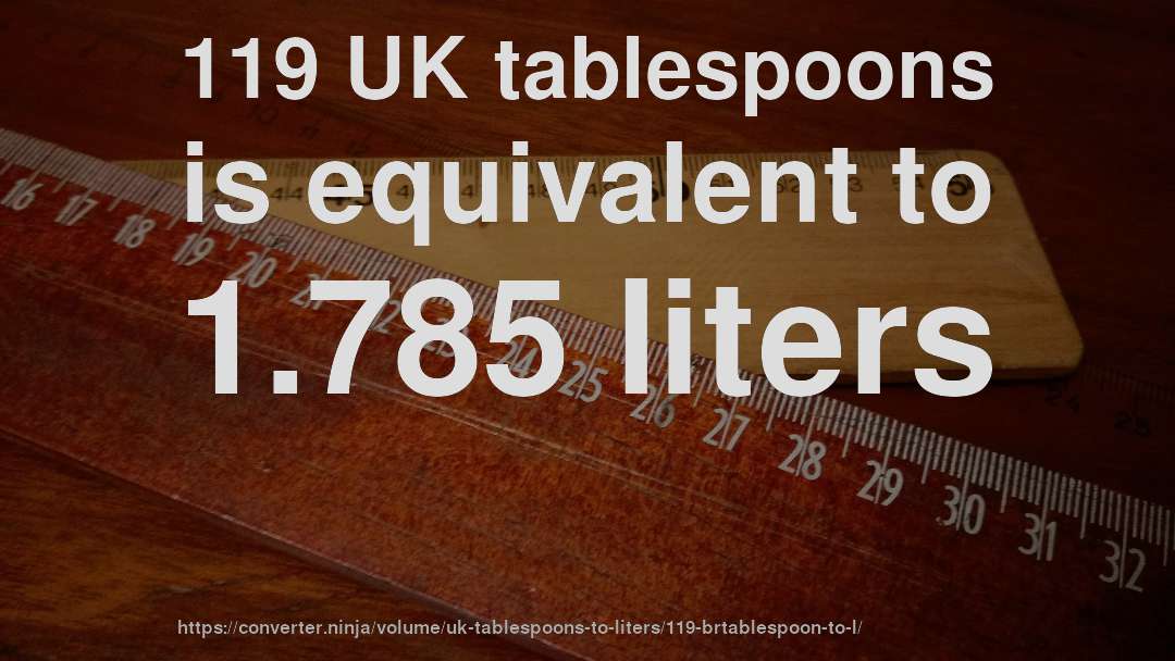 119 UK tablespoons is equivalent to 1.785 liters
