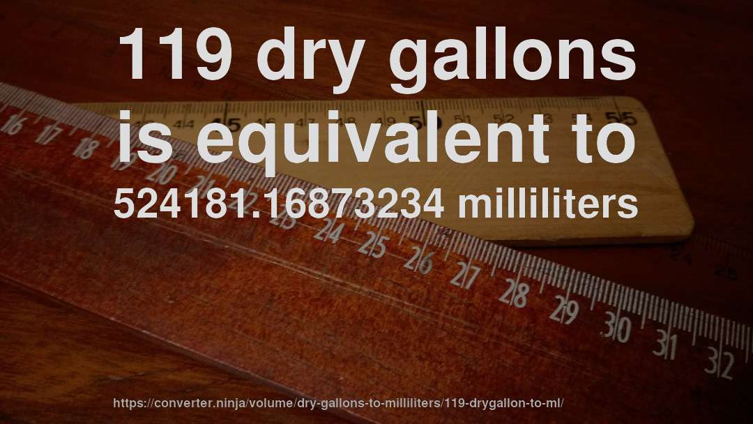 119 dry gallons is equivalent to 524181.16873234 milliliters