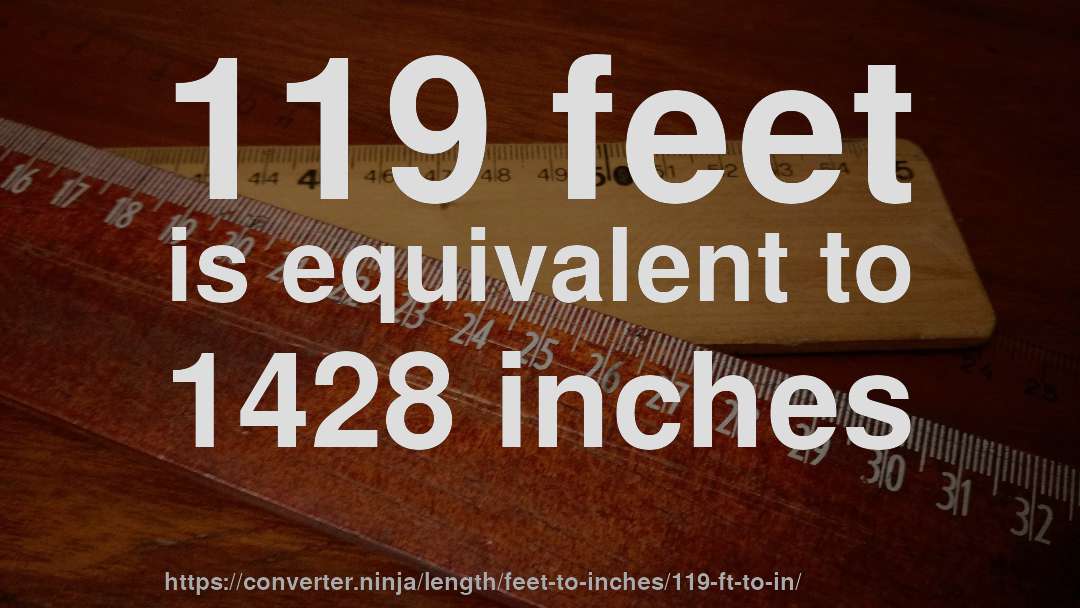 119 feet is equivalent to 1428 inches