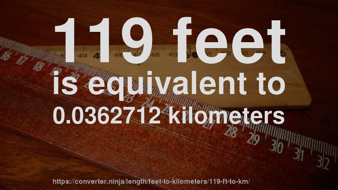 119 feet is equivalent to 0.0362712 kilometers
