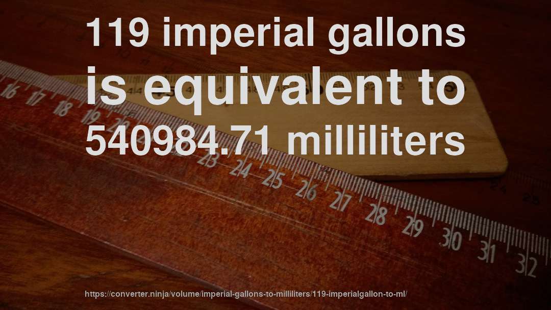 119 imperial gallons is equivalent to 540984.71 milliliters