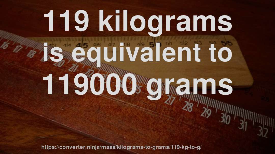 119 kilograms is equivalent to 119000 grams