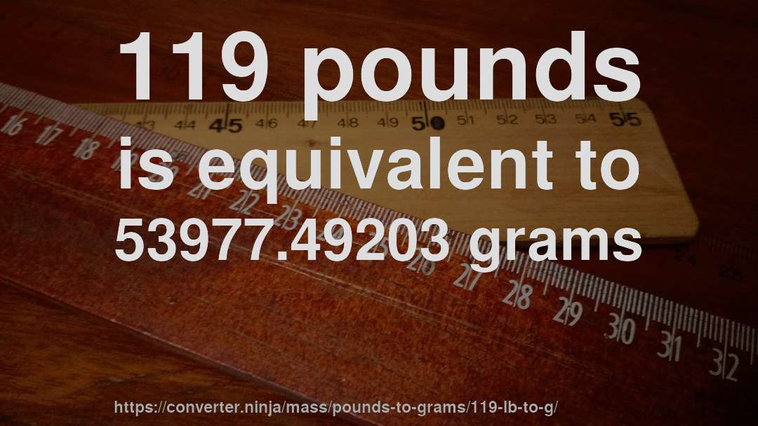 119 pounds is equivalent to 53977.49203 grams