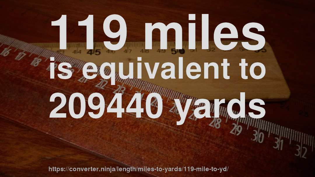 119 miles is equivalent to 209440 yards