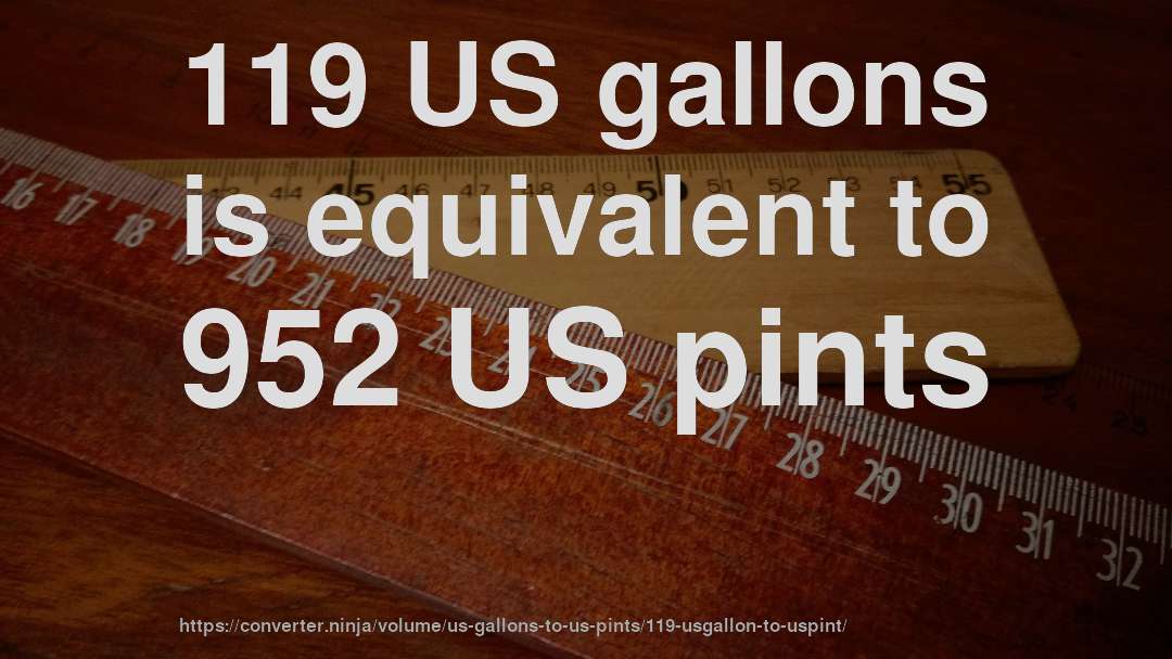 119 US gallons is equivalent to 952 US pints